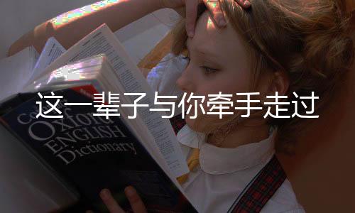 这一辈子与你牵手走过
